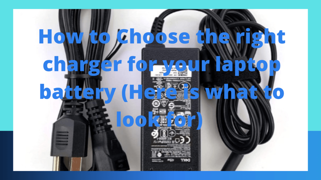 How to Choose the right charger for your laptop battery (Here is what to look for)