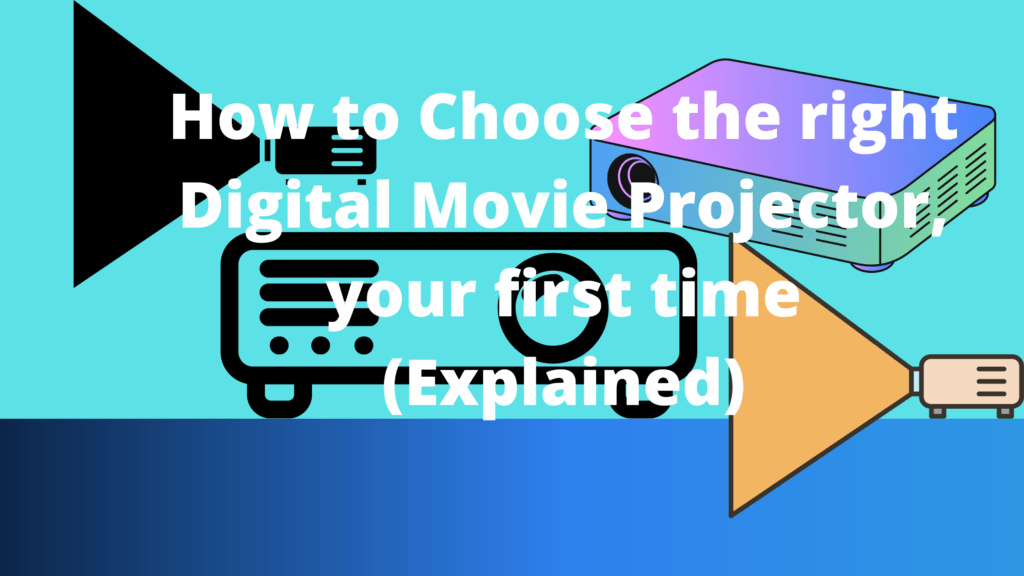 How to Choose the right Digital Movie Projector, your first time (Explained)