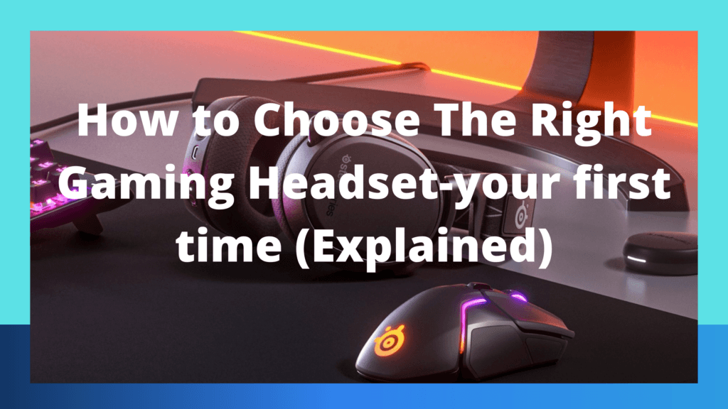 How to Choose The Right Gaming Headset-your first time (Explained)