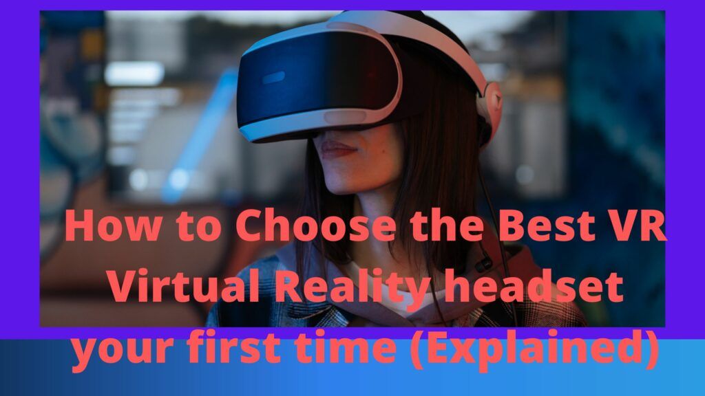 How to Choose the Best VR Virtual Reality headset your first time (Explained)