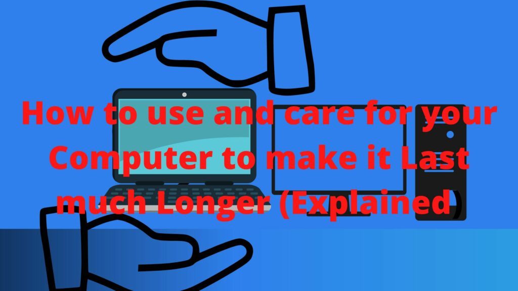 How to use and care for your Computer to make it Last much Longer (Explained)