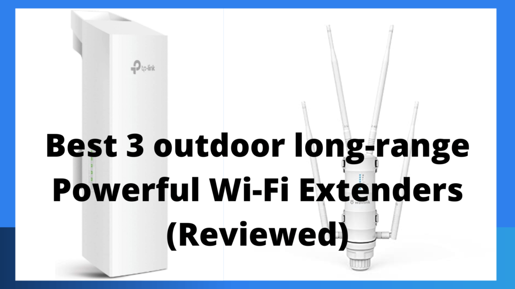 Best 3 outdoor long-range Powerful Wi-Fi Extenders (Reviewed)