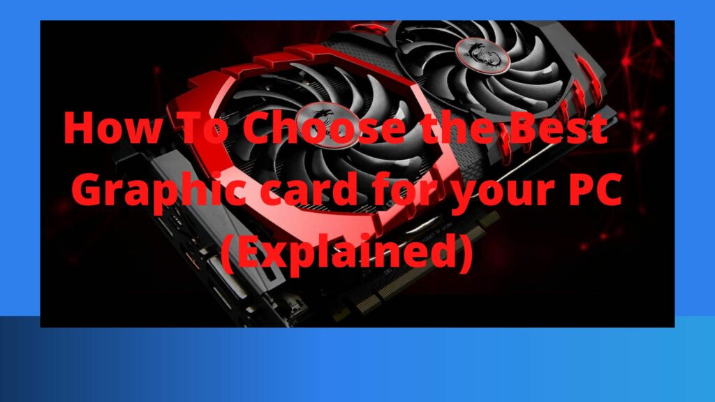 How To Choose the Best Graphic card for your PC (Explained)