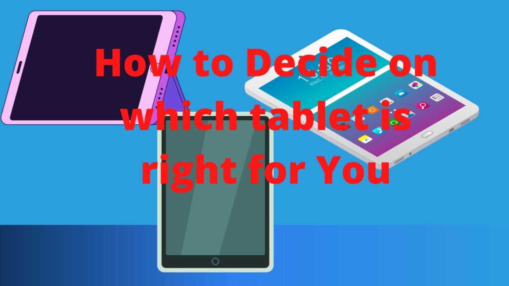 How to Decide on which tablet is right for You (Explained)