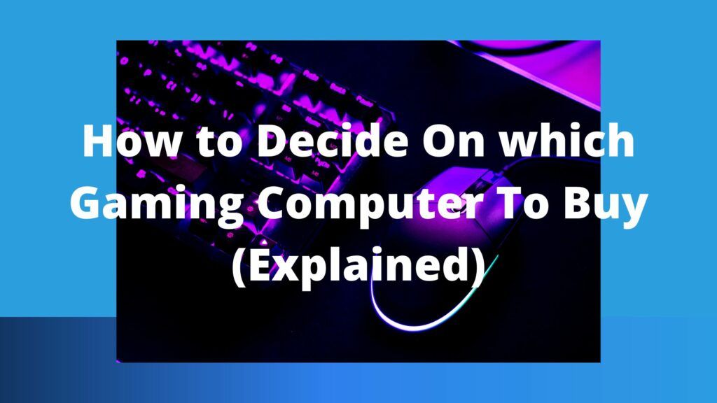 How to Decide On which Gaming Computer To Buy (Explained)