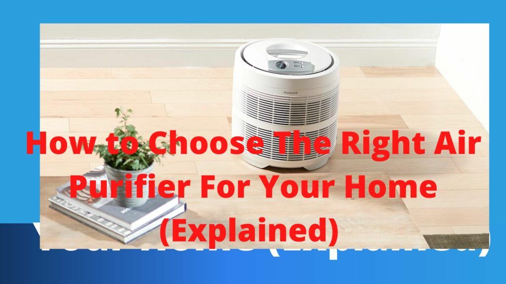 How to Choose The Right Air Purifier For Your Home (Explained)