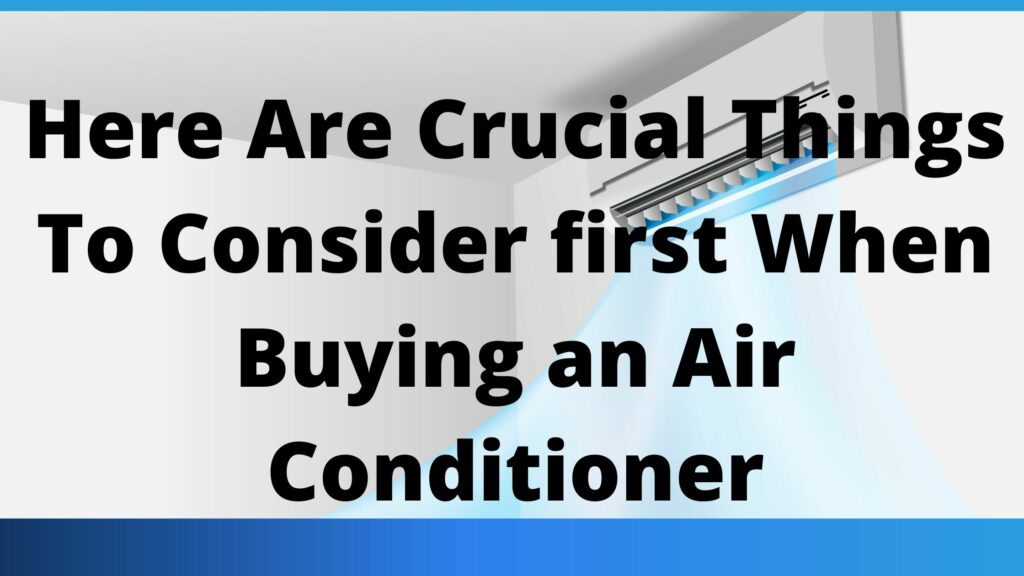 Here Are Crucial Things To Consider first When Buying an Air Conditioner