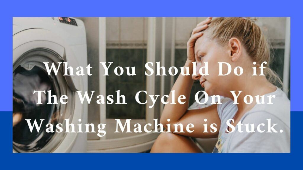 What You Should Do if The Wash Cycle On Your Washing Machine is Stuck.