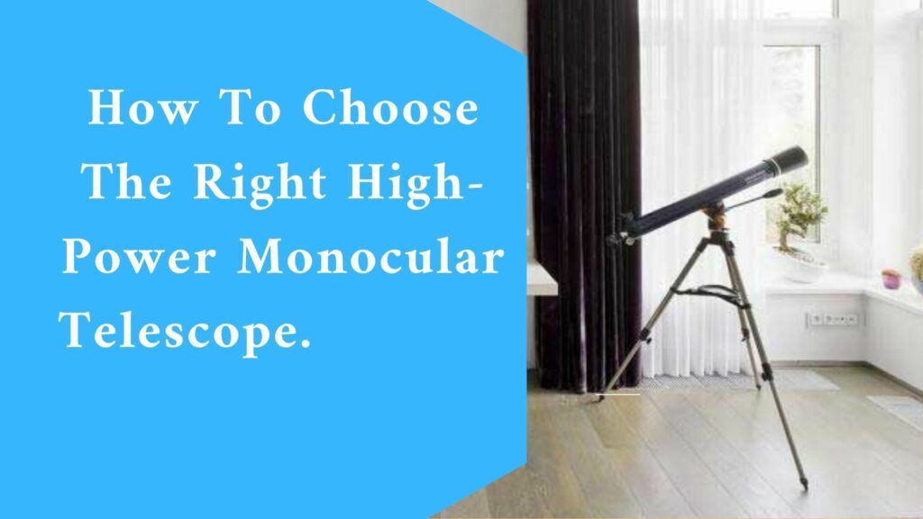 How To Choose The Right High-Power Monocular Telescope