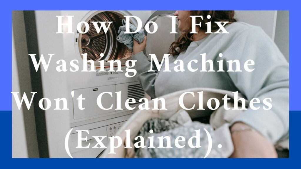 How Do I Fix Washing Machine Won't Clean Clothes (Explained)