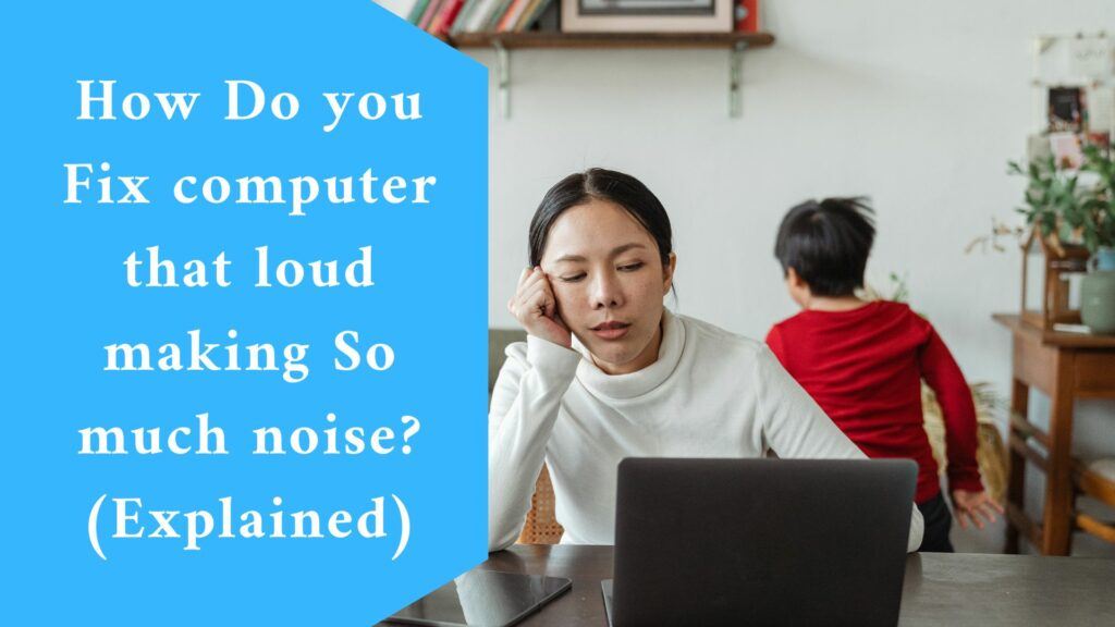 How Do you Fix computer that loud making So much noise? (Explained)