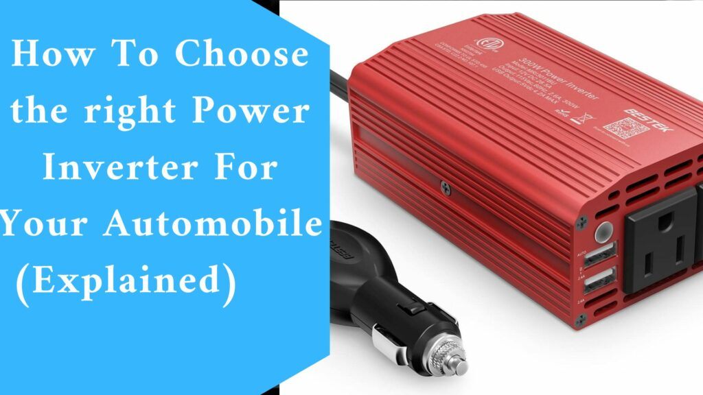 How To Choose the right Power Inverter For Your Automobile (Explained)