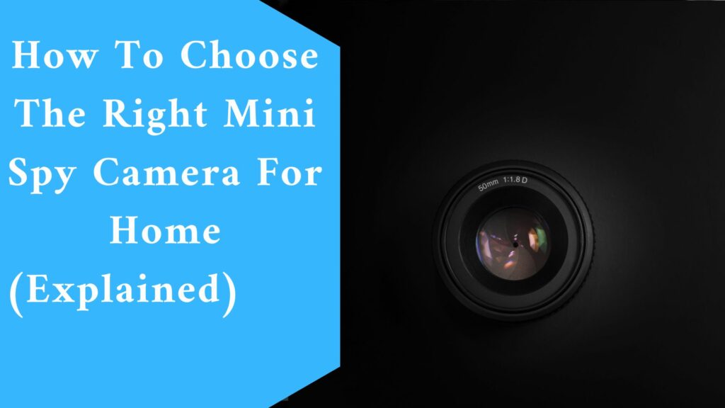 How To Choose The Right Mini Spy Camera For Home (Explained)