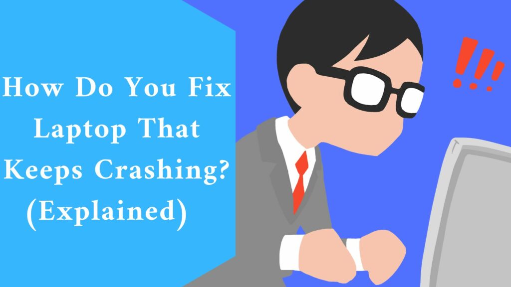 How Do You Fix Laptop That Keeps Crashing? (Explained)