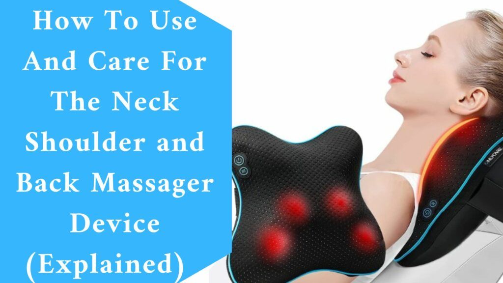 How To Use And Care For The Neck Shoulder and Back Massager Device (Explained)